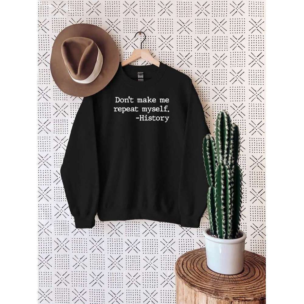 Dont Make Me Repeat Myself History Graphic Unisex Crewneck Sweatshirt